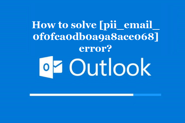 How to solve [pii_email_0f0fca0db0a9a8ace068] error?