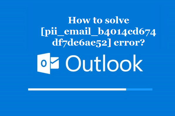 How to solve [pii_email_b4014cd674df7de6ae52] error?