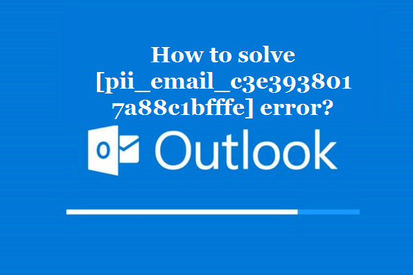 How to solve [pii_email_c3e3938017a88c1bfffe] error?