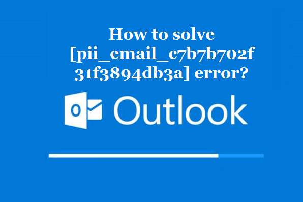 How to solve [pii_email_c7b7b702f31f3894db3a] error?