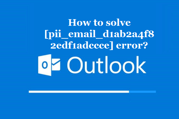 How to solve [pii_email_d1ab2a4f82edf1adccce] error?