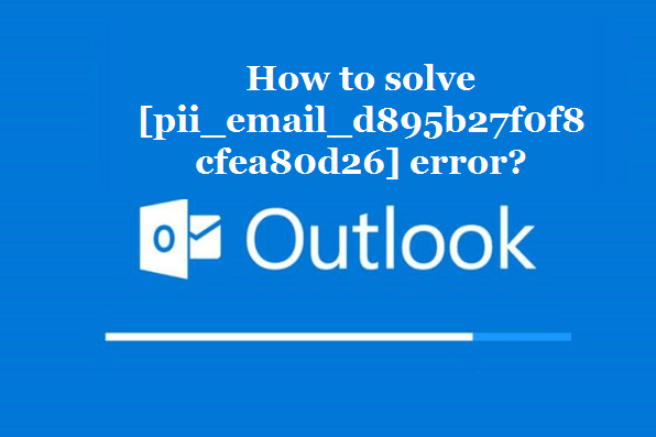 How to solve [pii_email_d895b27f0f8cfea80d26] error?